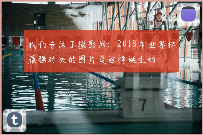 我们专访了摄影师：2018年世界杯最强对决的图片是这样诞生的