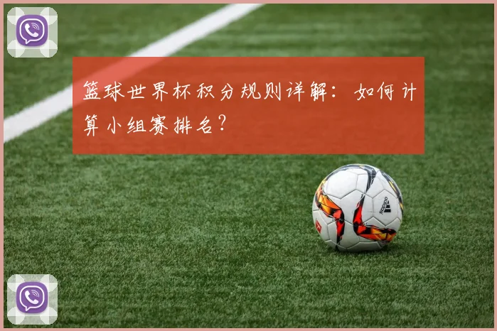 篮球世界杯积分规则详解：如何计算小组赛排名？