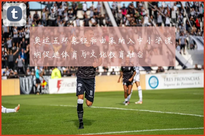 奥运五环象征和由来纳入中小学课纲促进体育与文化教育融合